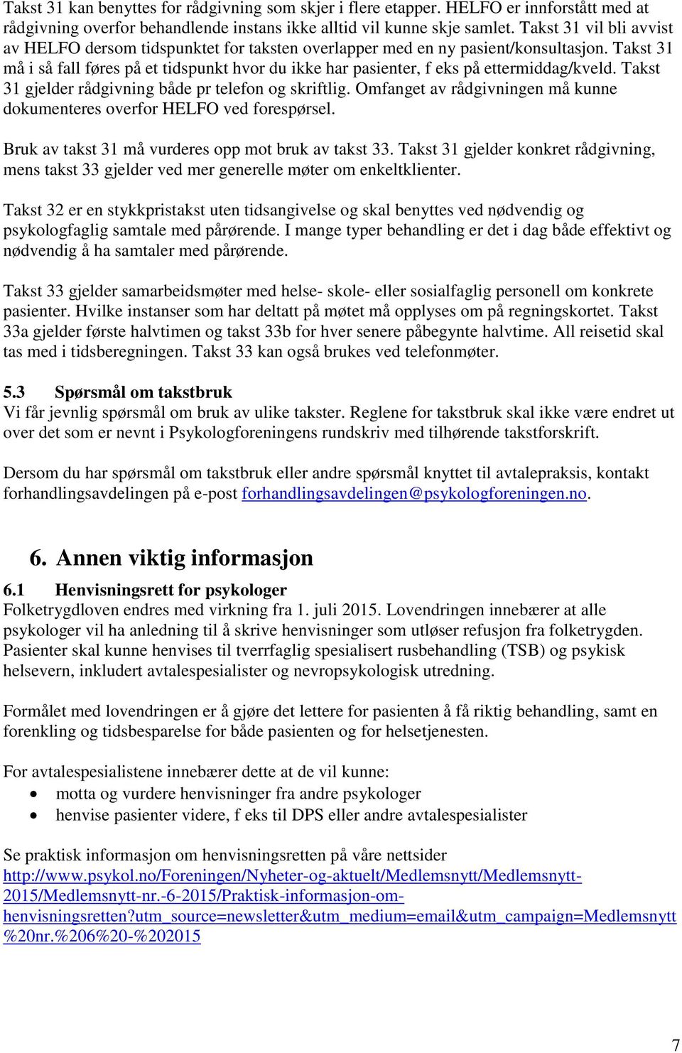 Takst 31 må i så fall føres på et tidspunkt hvor du ikke har pasienter, f eks på ettermiddag/kveld. Takst 31 gjelder rådgivning både pr telefon og skriftlig.