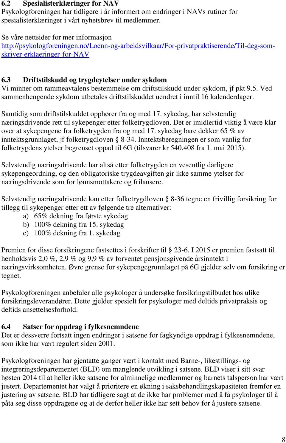 3 Driftstilskudd og trygdeytelser under sykdom Vi minner om rammeavtalens bestemmelse om driftstilskudd under sykdom, jf pkt 9.5.