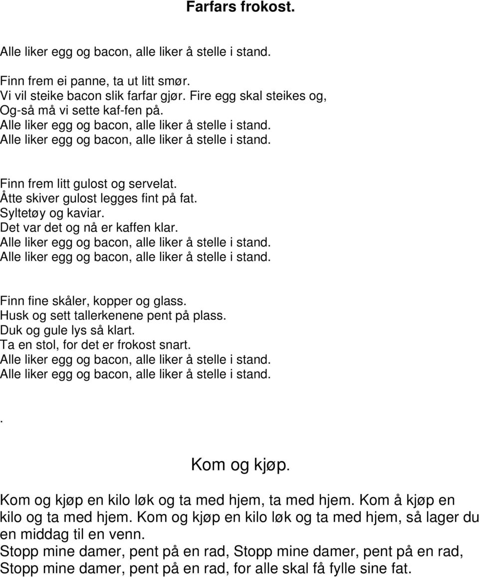 Åtte skiver gulost legges fint på fat. Syltetøy og kaviar. Det var det og nå er kaffen klar. Alle liker egg og bacon, alle liker å stelle i stand. Alle liker egg og bacon, alle liker å stelle i stand. Finn fine skåler, kopper og glass.