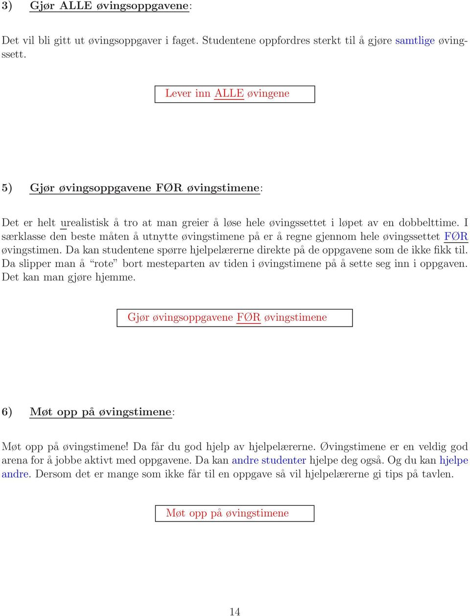 I særklasse den beste måten å utnytte øvingstimene på er å regne gjennom hele øvingssettet FØR øvingstimen. Da kan studentene spørre hjelpelærerne direkte på de oppgavene som de ikke fikk til.