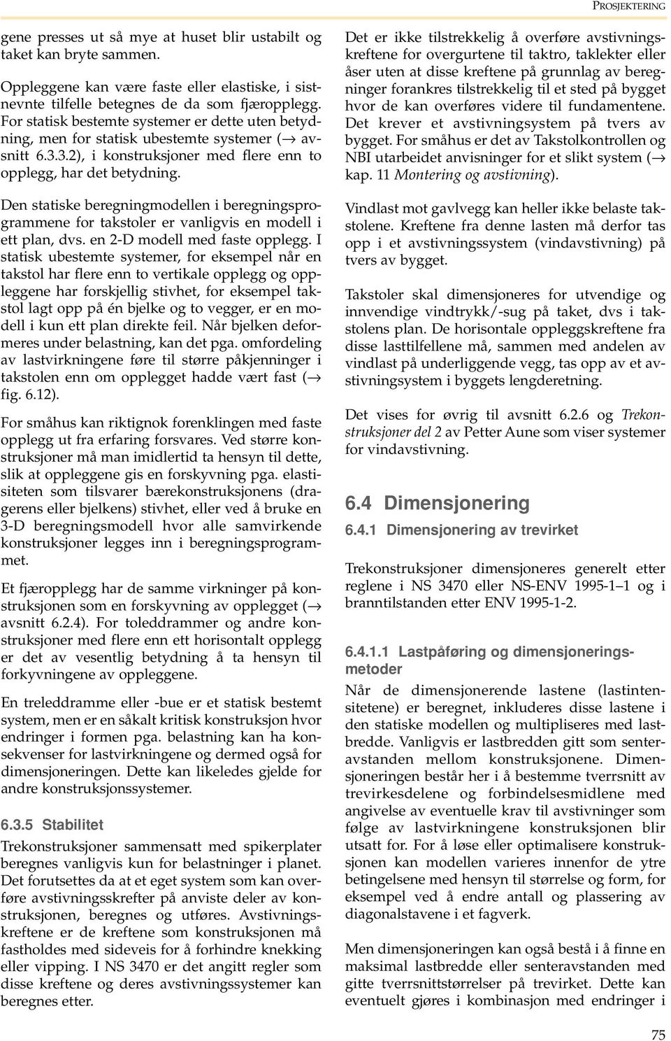 Den statiske beregningmodellen i beregningsprogrammene for takstoler er vanligvis en modell i ett plan, dvs. en 2-D modell med faste opplegg.