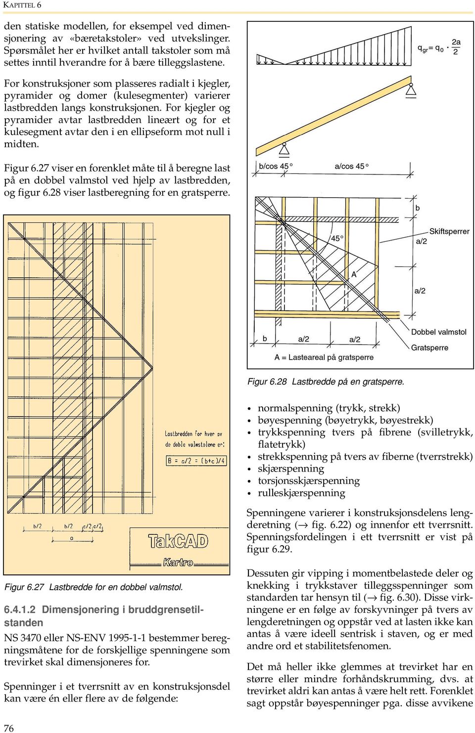 For konstruksjoner som plasseres radialt i kjegler, pyramider og domer (kulesegmenter) varierer lastbredden langs konstruksjonen.