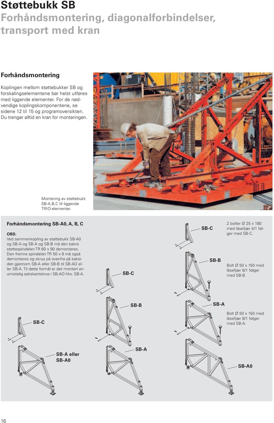 Forhåndsmontering SB-A0, A, B, C : Ved sammenkopling av støttebukk SB-A0 og SB-A og SB-A og SB-B må den bakre støttespindelen TR 90 demonteres.