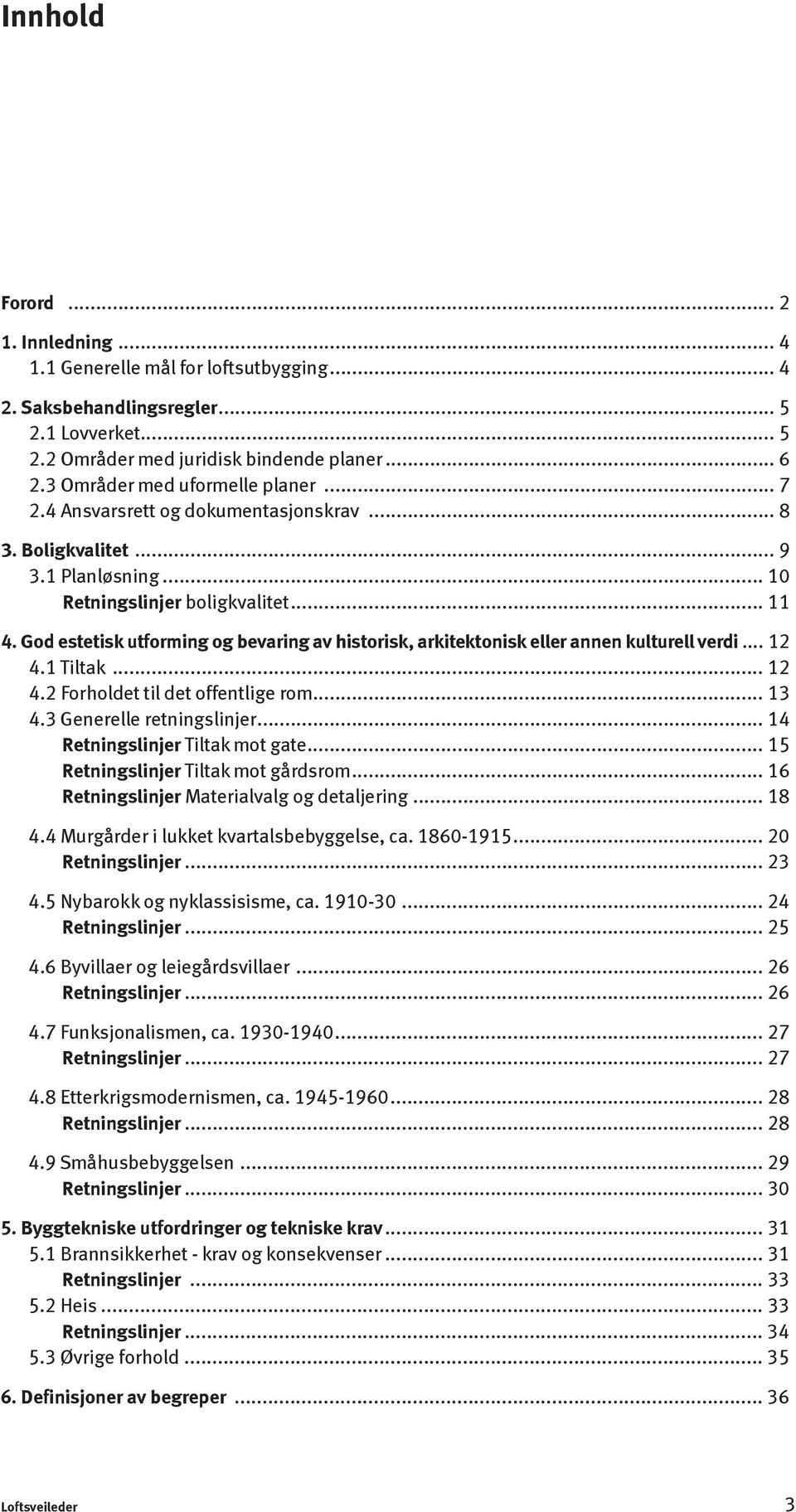 God estetisk utforming og bevaring av historisk, arkitektonisk eller annen kulturell verdi... 12 4.1 Tiltak... 12 4.2 Forholdet til det offentlige rom... 13 4.3 Generelle retningslinjer.