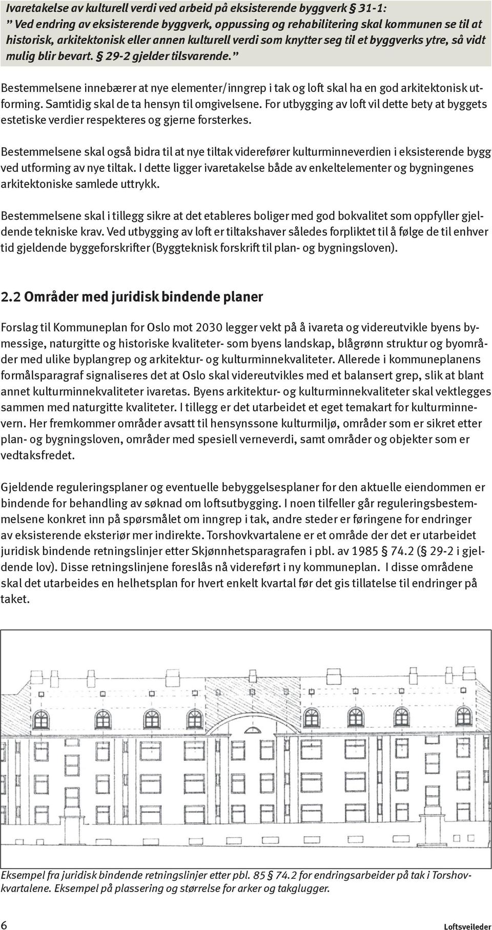 Bestemmelsene innebærer at nye elementer/inngrep i tak og loft skal ha en god arkitektonisk utforming. Samtidig skal de ta hensyn til omgivelsene.