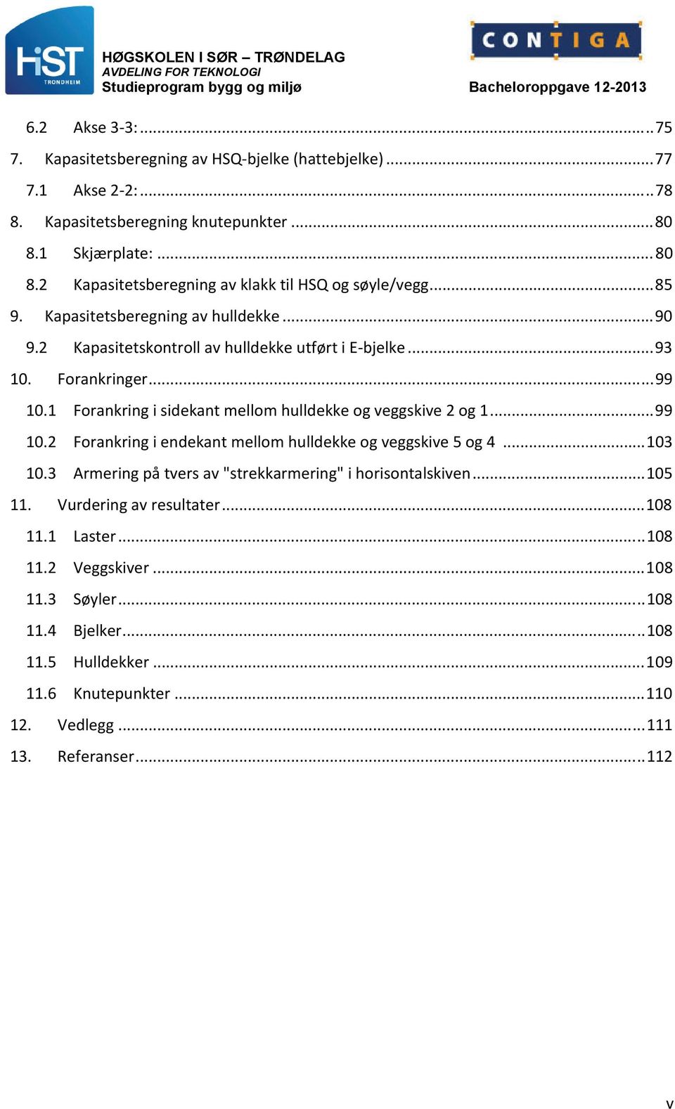 Forankringer... 99 10.1 Forankring i sidekant mellom hulldekke og veggskive 2 og 1... 99 10.2 Forankring i endekant mellom hulldekke og veggskive 5 og 4... 103 10.