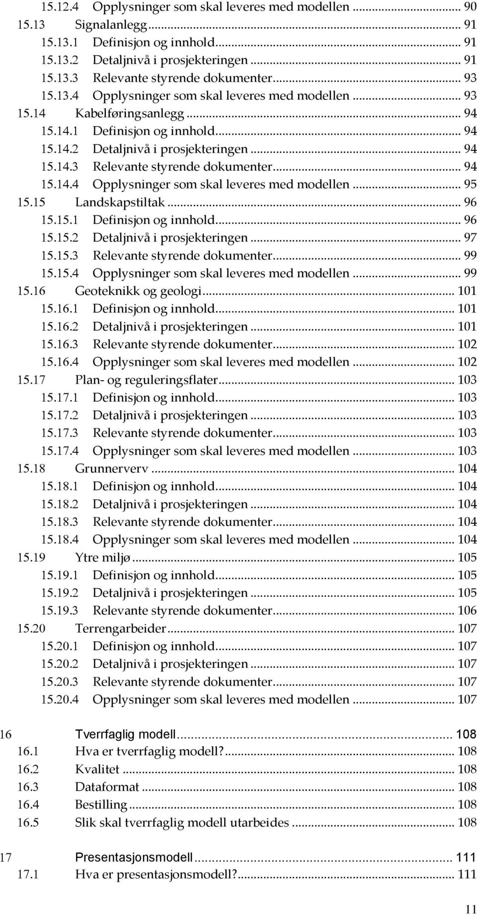 .. 94 Opplysninger som skal leveres med modellen... 95 Landskapstiltak... 96 Definisjon og innhold... 96 Detaljnivå i prosjekteringen... 97 Relevante styrende dokumenter.