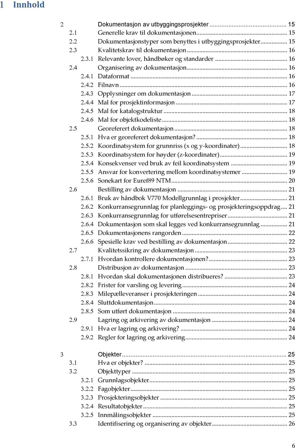 .. 17 Mal for katalogstruktur... 18 Mal for objektkodeliste... 18 Georeferert dokumentasjon... 18 Hva er georeferert dokumentasjon?... 18 Koordinatsystem for grunnriss (x og y-koordinater).