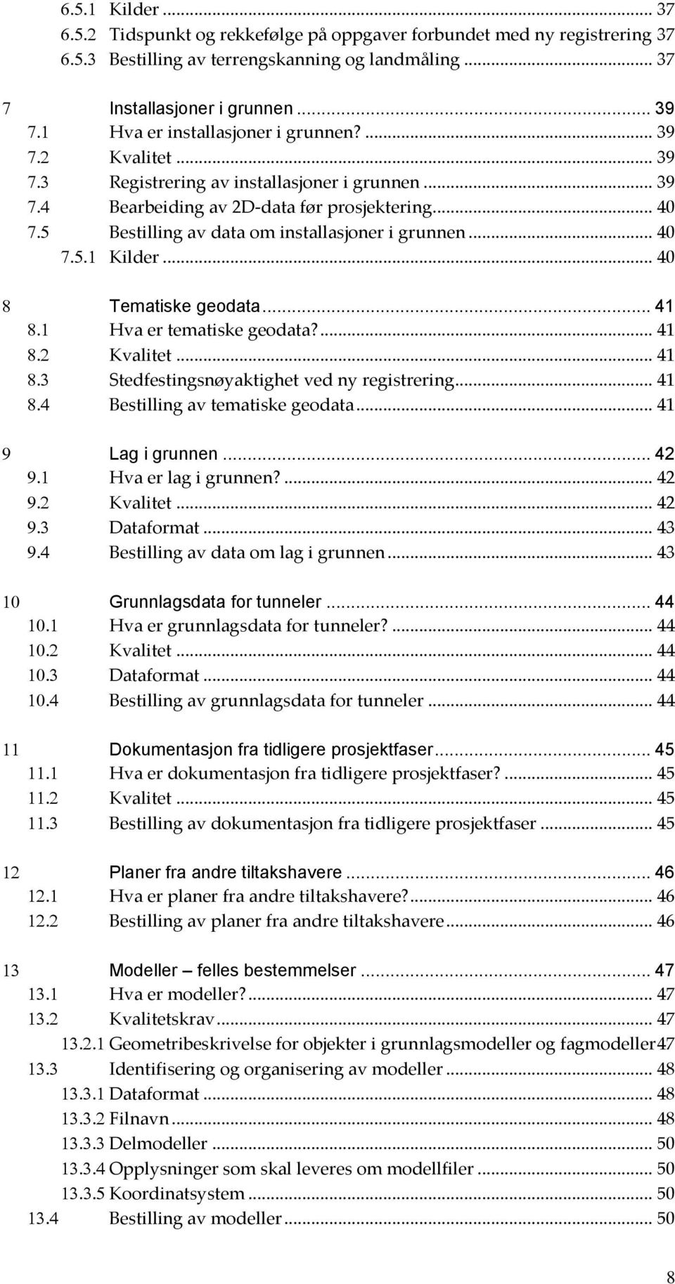 .. 41 Hva er tematiske geodata?... 41 Kvalitet... 41 Stedfestingsnøyaktighet ved ny registrering... 41 Bestilling av tematiske geodata... 41 Lag i grunnen... 42 Hva er lag i grunnen?... 42 Kvalitet.