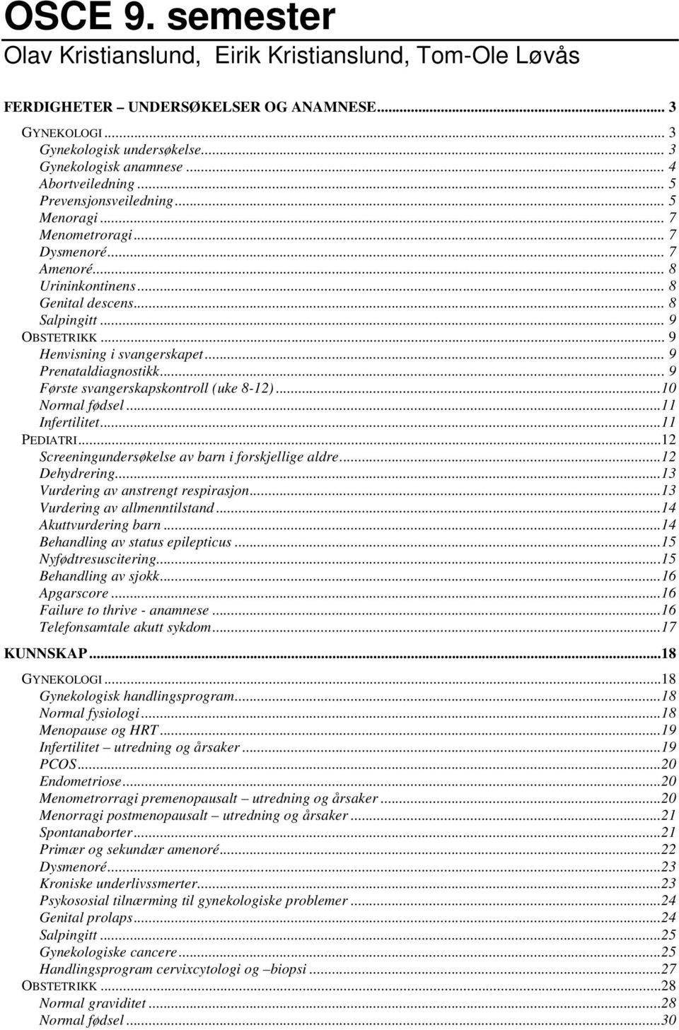 .. 9 Henvisning i svangerskapet... 9 Prenataldiagnostikk... 9 Første svangerskapskontroll (uke 8-12)...10 Normal fødsel...11 Infertilitet...11 PEDIATRI.