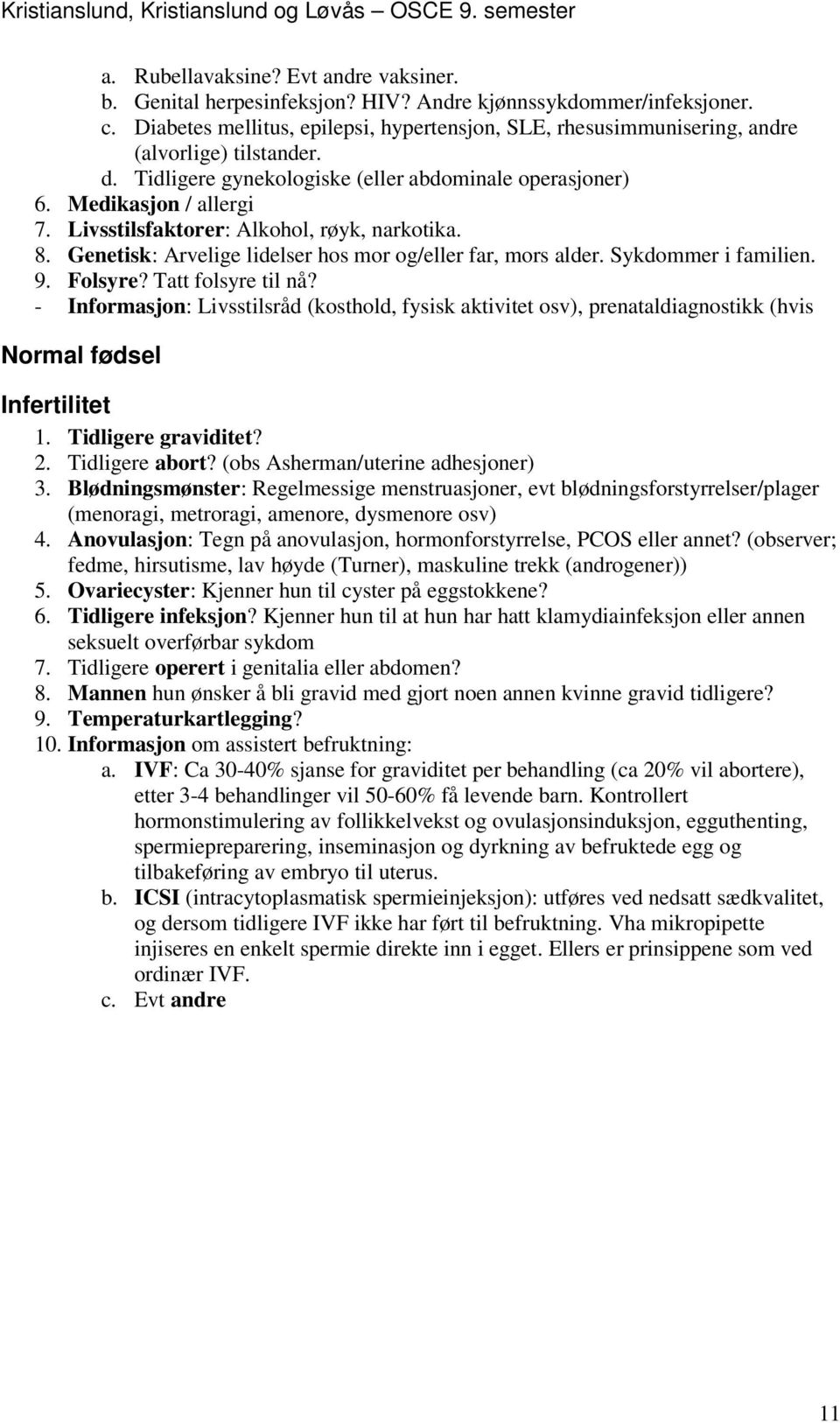 Livsstilsfaktorer: Alkohol, røyk, narkotika. 8. Genetisk: Arvelige lidelser hos mor og/eller far, mors alder. Sykdommer i familien. 9. Folsyre? Tatt folsyre til nå?