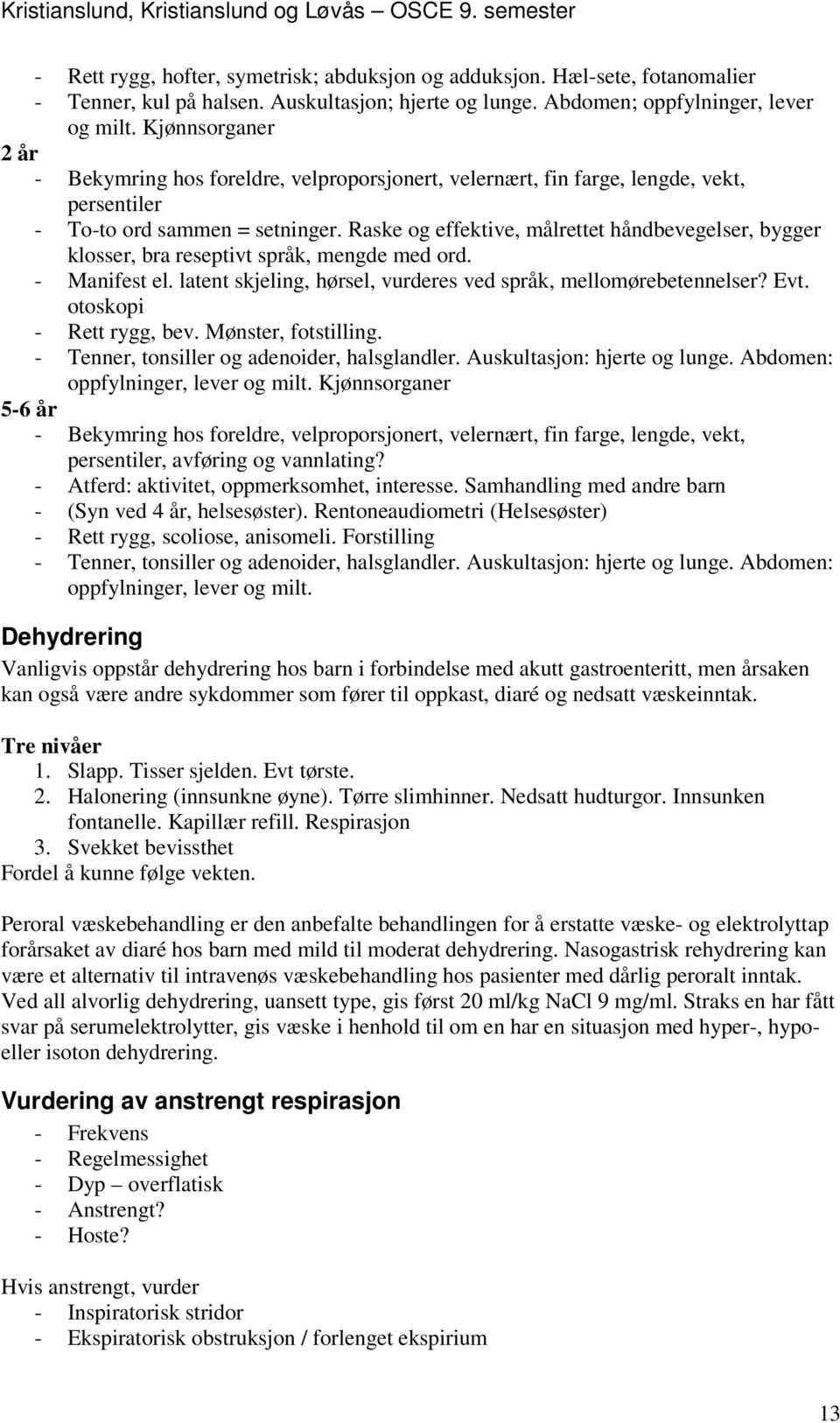 Raske og effektive, målrettet håndbevegelser, bygger klosser, bra reseptivt språk, mengde med ord. - Manifest el. latent skjeling, hørsel, vurderes ved språk, mellomørebetennelser? Evt.