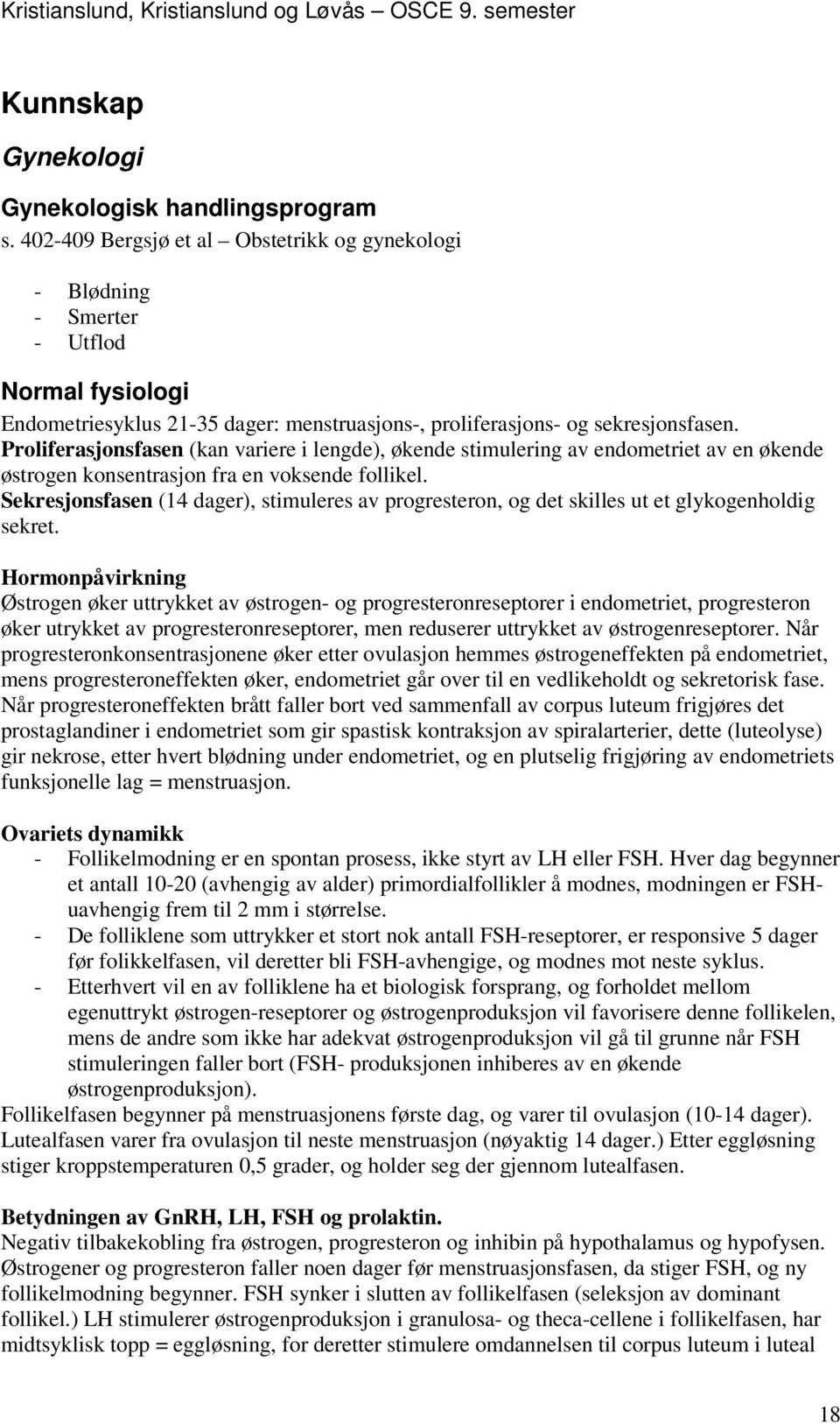 Proliferasjonsfasen (kan variere i lengde), økende stimulering av endometriet av en økende østrogen konsentrasjon fra en voksende follikel.