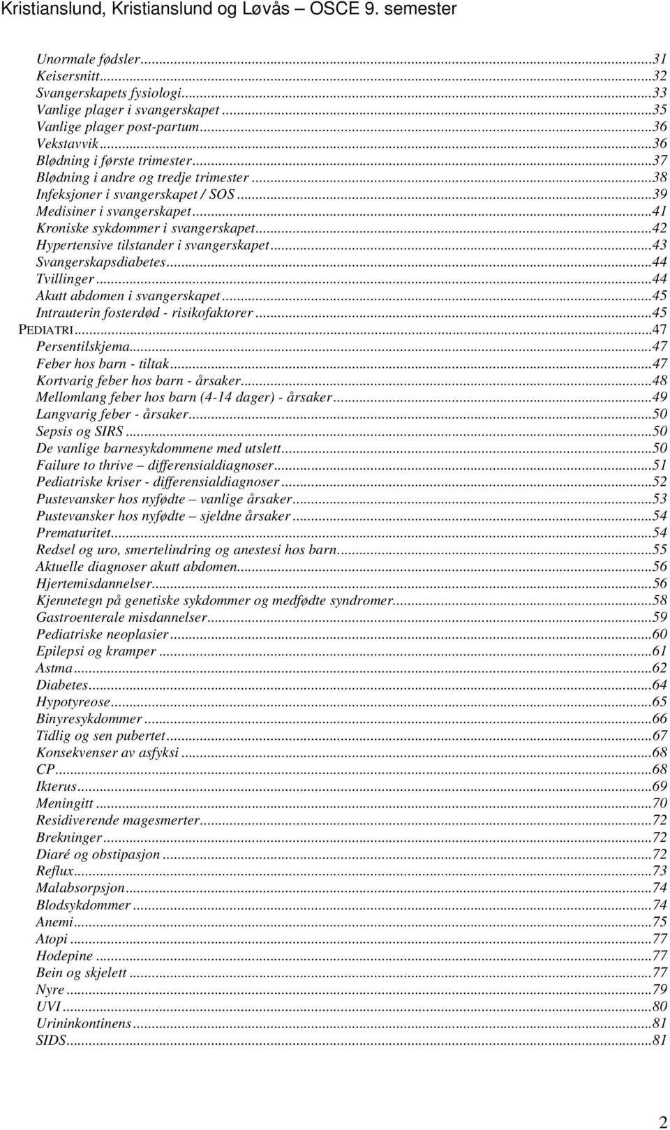 ..43 Svangerskapsdiabetes...44 Tvillinger...44 Akutt abdomen i svangerskapet...45 Intrauterin fosterdød - risikofaktorer...45 PEDIATRI...47 Persentilskjema...47 Feber hos barn - tiltak.