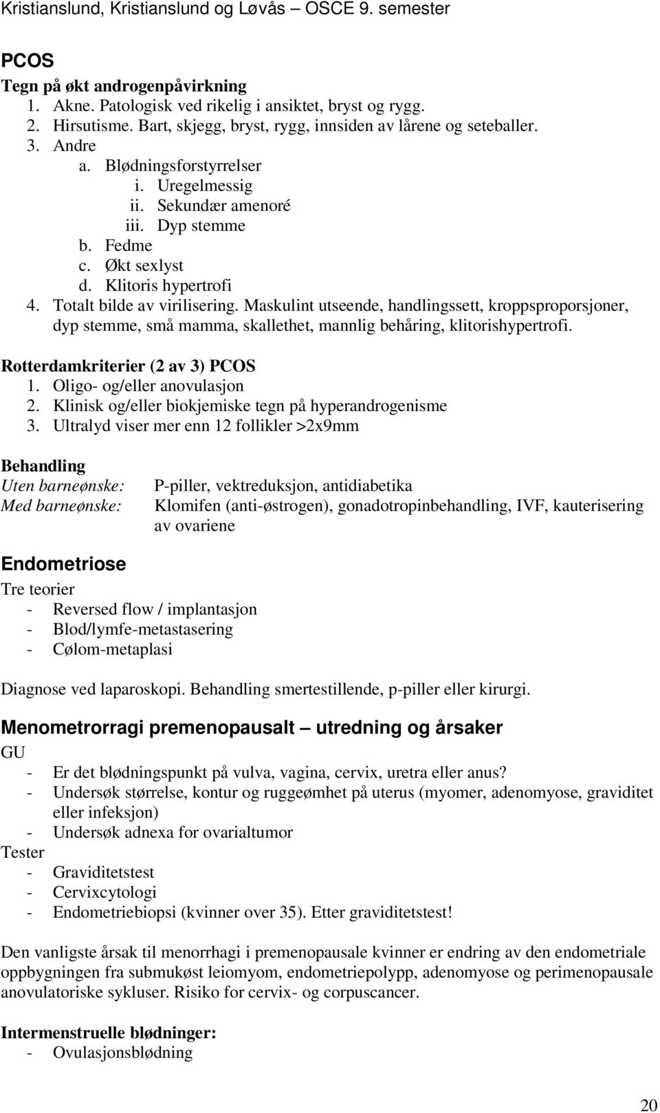 Maskulint utseende, handlingssett, kroppsproporsjoner, dyp stemme, små mamma, skallethet, mannlig behåring, klitorishypertrofi. Rotterdamkriterier (2 av 3) PCOS 1. Oligo- og/eller anovulasjon 2.