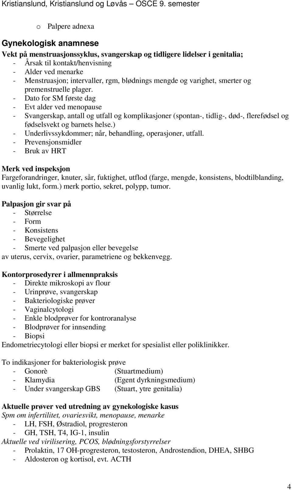 - Dato for SM første dag - Evt alder ved menopause - Svangerskap, antall og utfall og komplikasjoner (spontan-, tidlig-, død-, flerefødsel og fødselsvekt og barnets helse.