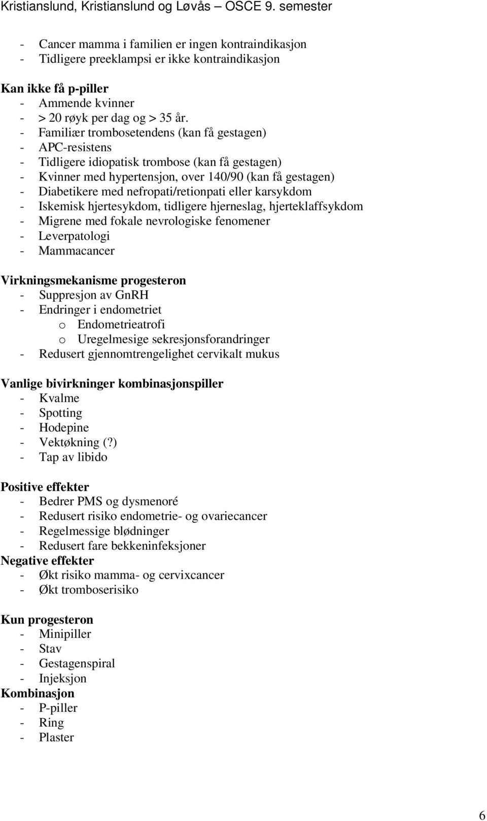 nefropati/retionpati eller karsykdom - Iskemisk hjertesykdom, tidligere hjerneslag, hjerteklaffsykdom - Migrene med fokale nevrologiske fenomener - Leverpatologi - Mammacancer Virkningsmekanisme