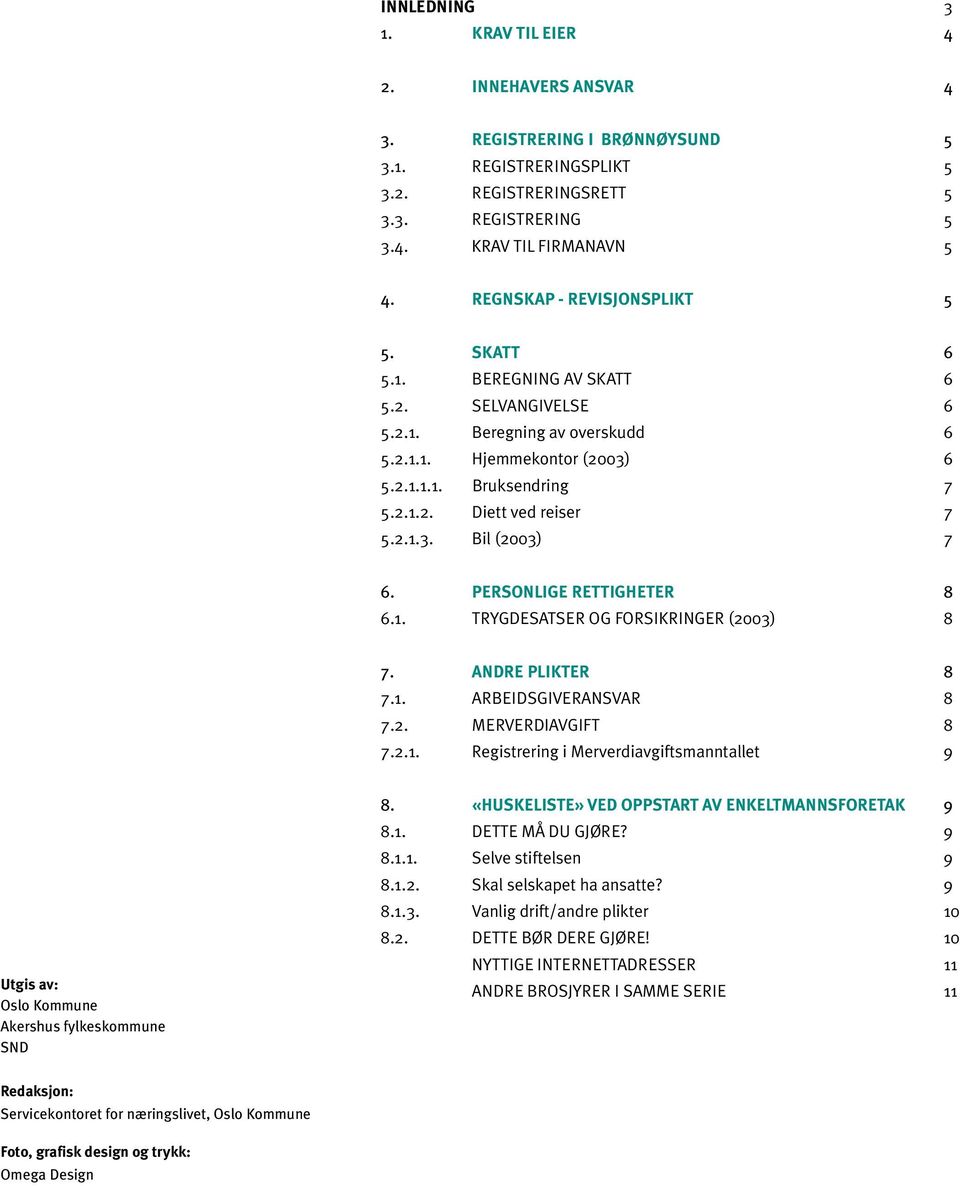 2.1.3. Bil (2003) 7 6. PERSONLIGE RETTIGHETER 8 6.1. TRYGDESATSER OG FORSIKRINGER (2003) 8 7. ANDRE PLIKTER 8 7.1. ARBEIDSGIVERANSVAR 8 7.2. MERVERDIAVGIFT 8 7.2.1. Registrering i Merverdiavgiftsmanntallet 9 Utgis av: Oslo Kommune Akershus fylkeskommune SND 8.