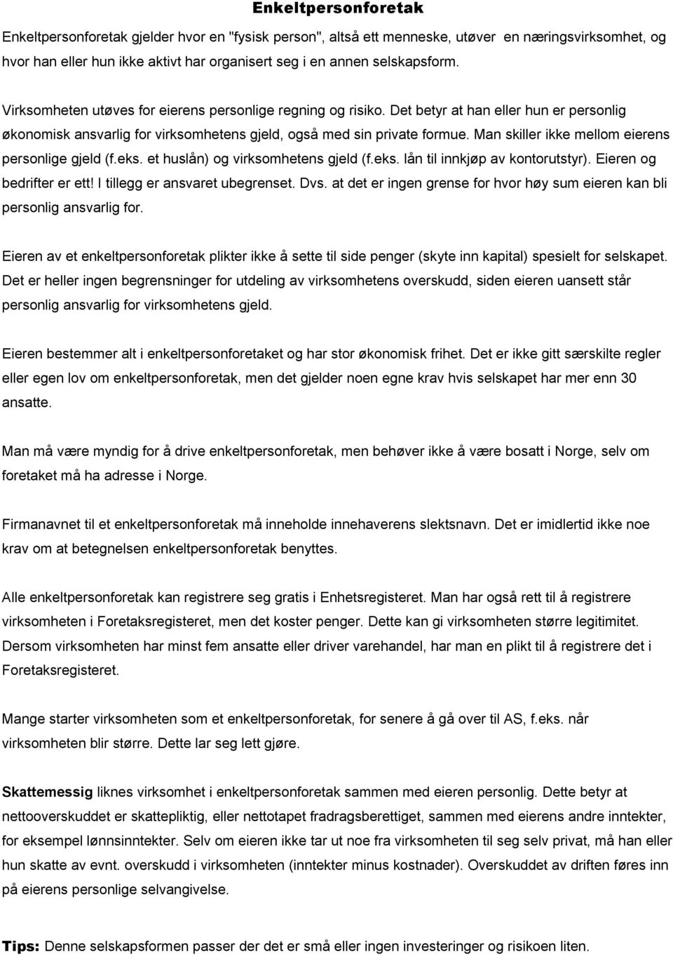 Man skiller ikke mellom eierens personlige gjeld (f.eks. et huslån) og virksomhetens gjeld (f.eks. lån til innkjøp av kontorutstyr). Eieren og bedrifter er ett! I tillegg er ansvaret ubegrenset. Dvs.