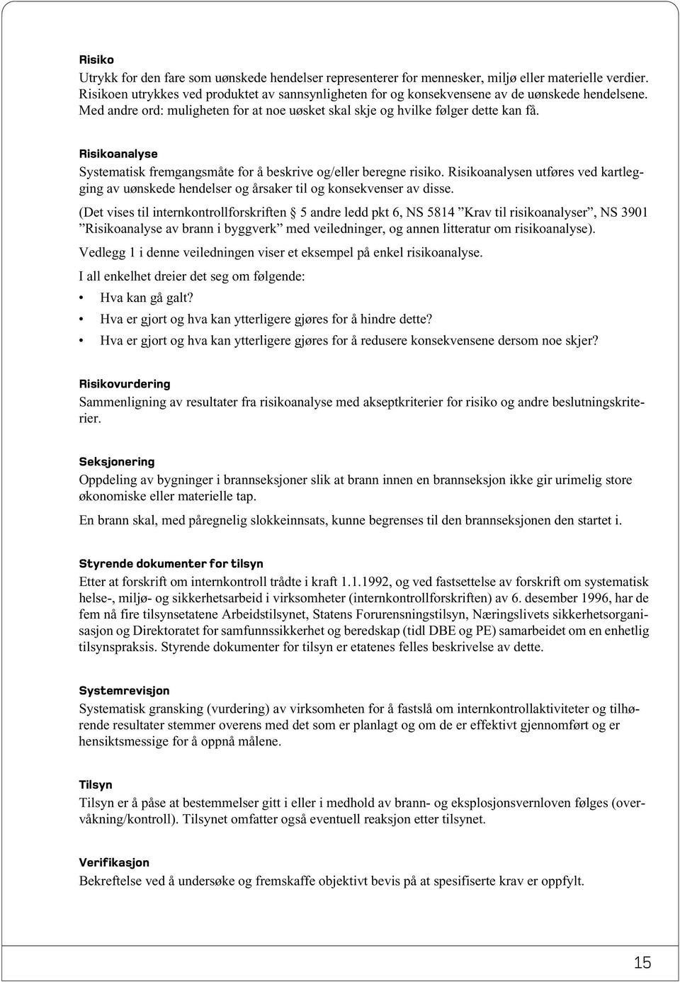 Risikoanalyse Systematisk fremgangsmåte for å beskrive og/eller beregne risiko. Risikoanalysen utføres ved kartlegging av uønskede hendelser og årsaker til og konsekvenser av disse.