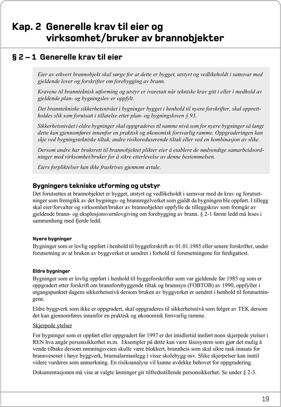 Det branntekniske sikkerhetsnivået i bygninger bygget i henhold til nyere forskrifter, skal opprettholdes slik som forutsatt i tillatelse etter plan- og bygningsloven 93.