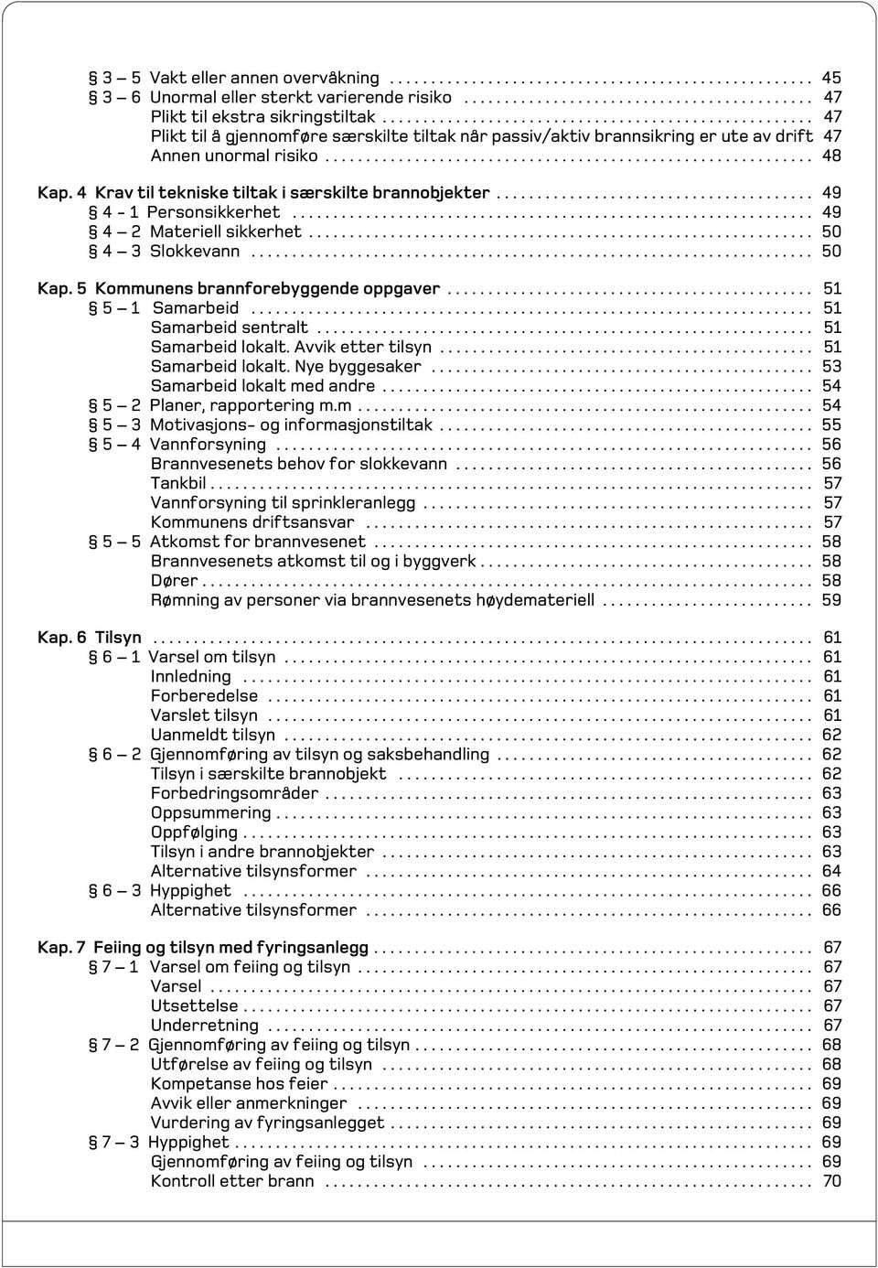 4 Krav til tekniske tiltak i særskilte brannobjekter....................................... 49 4-1 Personsikkerhet................................................................ 49 4 2 Materiell sikkerhet.