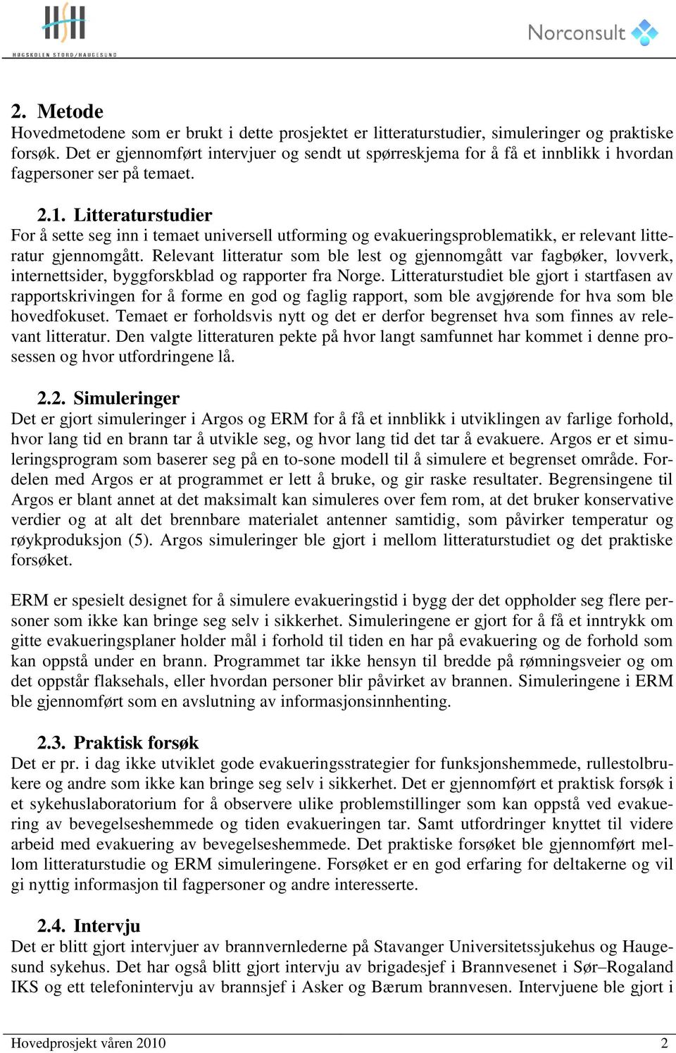 Litteraturstudier For å sette seg inn i temaet universell utforming og evakueringsproblematikk, er relevant litteratur gjennomgått.