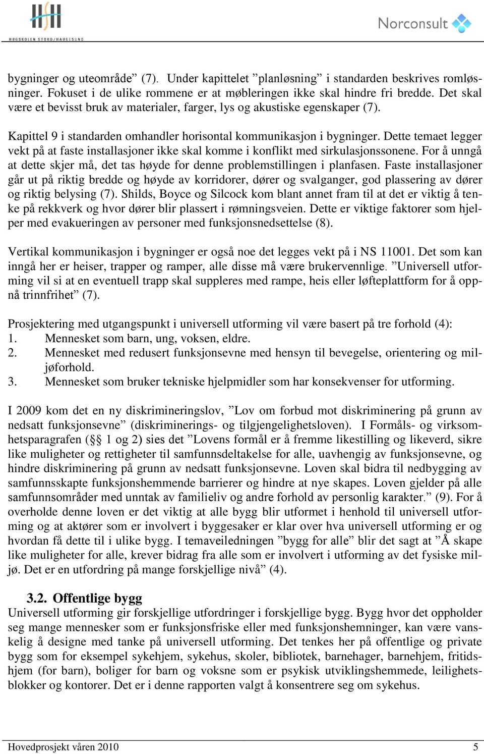 Dette temaet legger vekt på at faste installasjoner ikke skal komme i konflikt med sirkulasjonssonene. For å unngå at dette skjer må, det tas høyde for denne problemstillingen i planfasen.