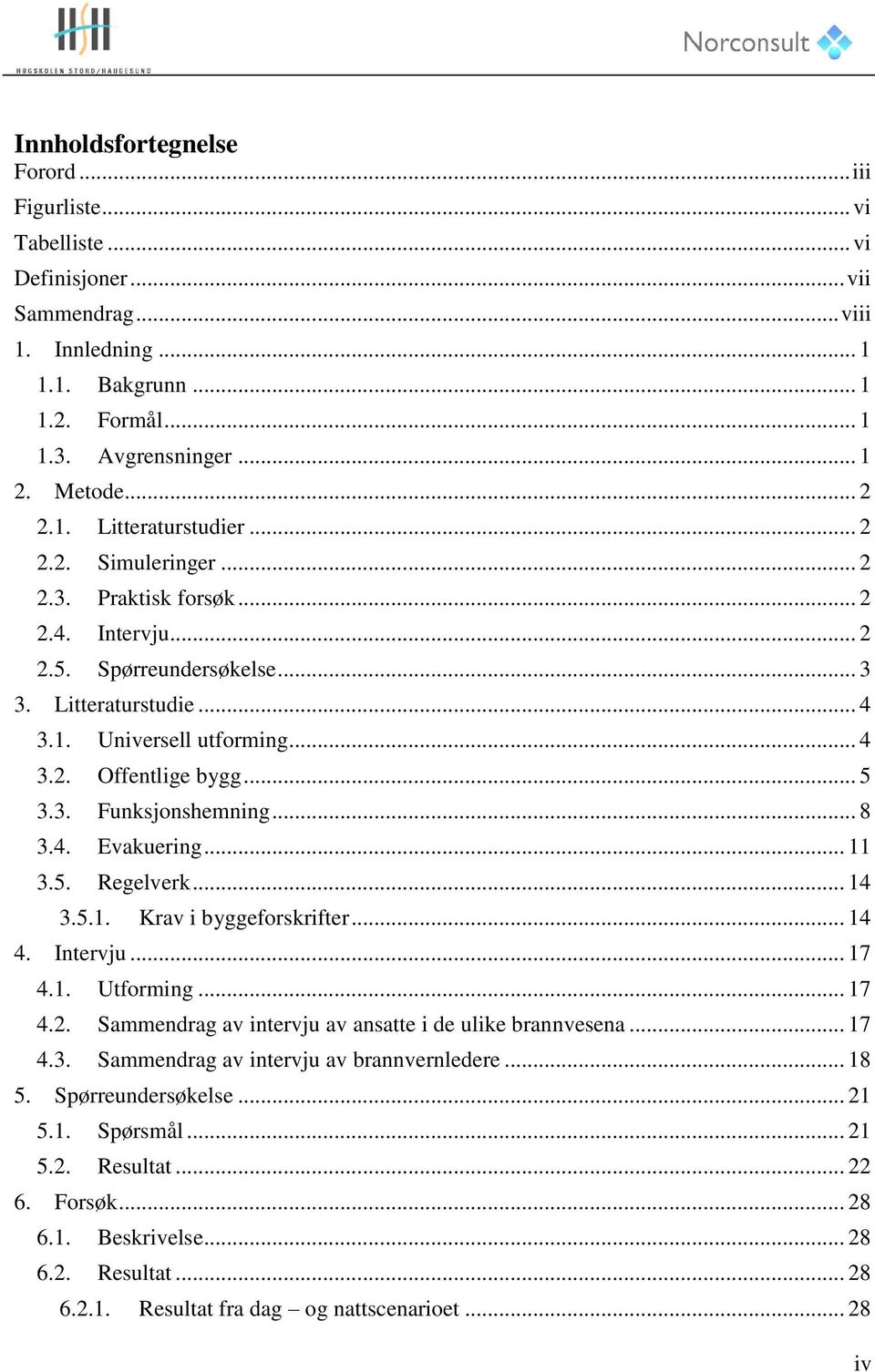 .. 5 3.3. Funksjonshemning... 8 3.4. Evakuering... 11 3.5. Regelverk... 14 3.5.1. Krav i byggeforskrifter... 14 4. Intervju... 17 4.1. Utforming... 17 4.2.