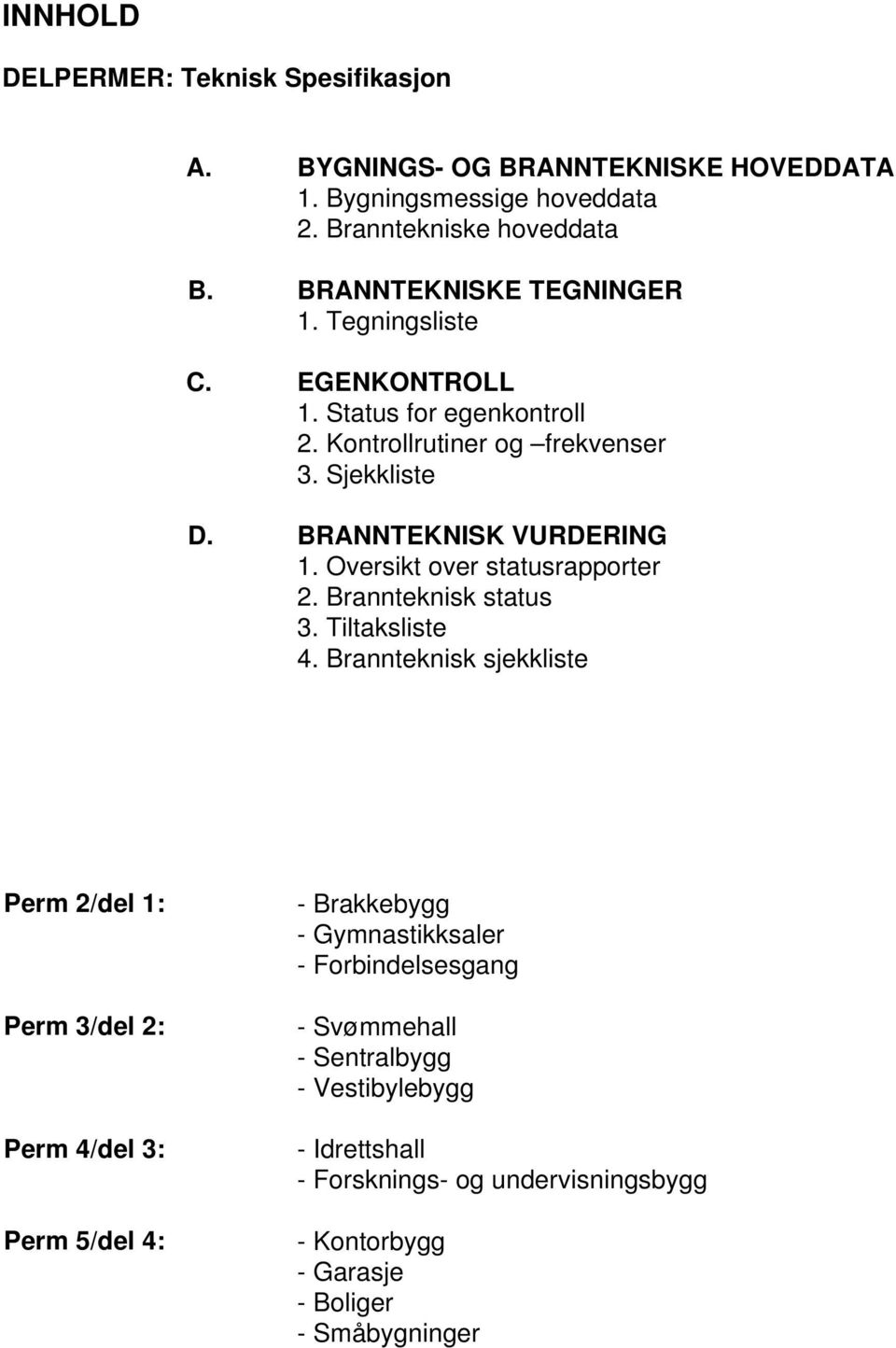 Oversikt over statusrapporter 2. Brannteknisk status 3. Tiltaksliste 4.