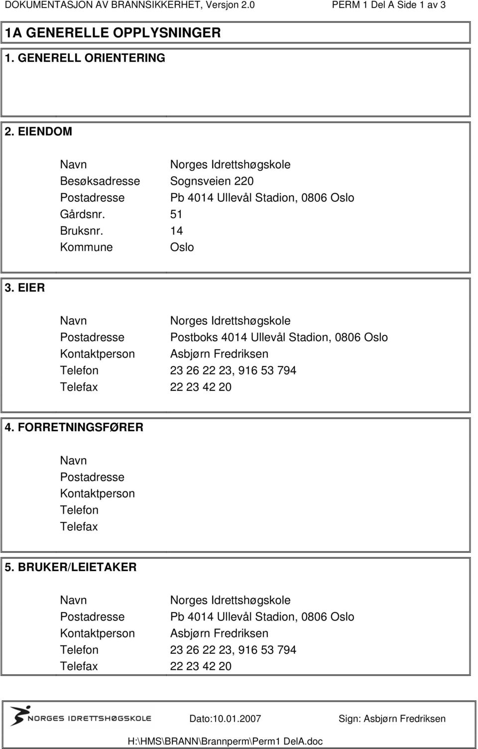 EIER Navn Norges Idrettshøgskole Postadresse Postboks 4014 Ullevål Stadion, 0806 Oslo Kontaktperson Asbjørn Fredriksen Telefon 23 26 22 23, 916 53 794 Telefax 22 23 42 20 4.