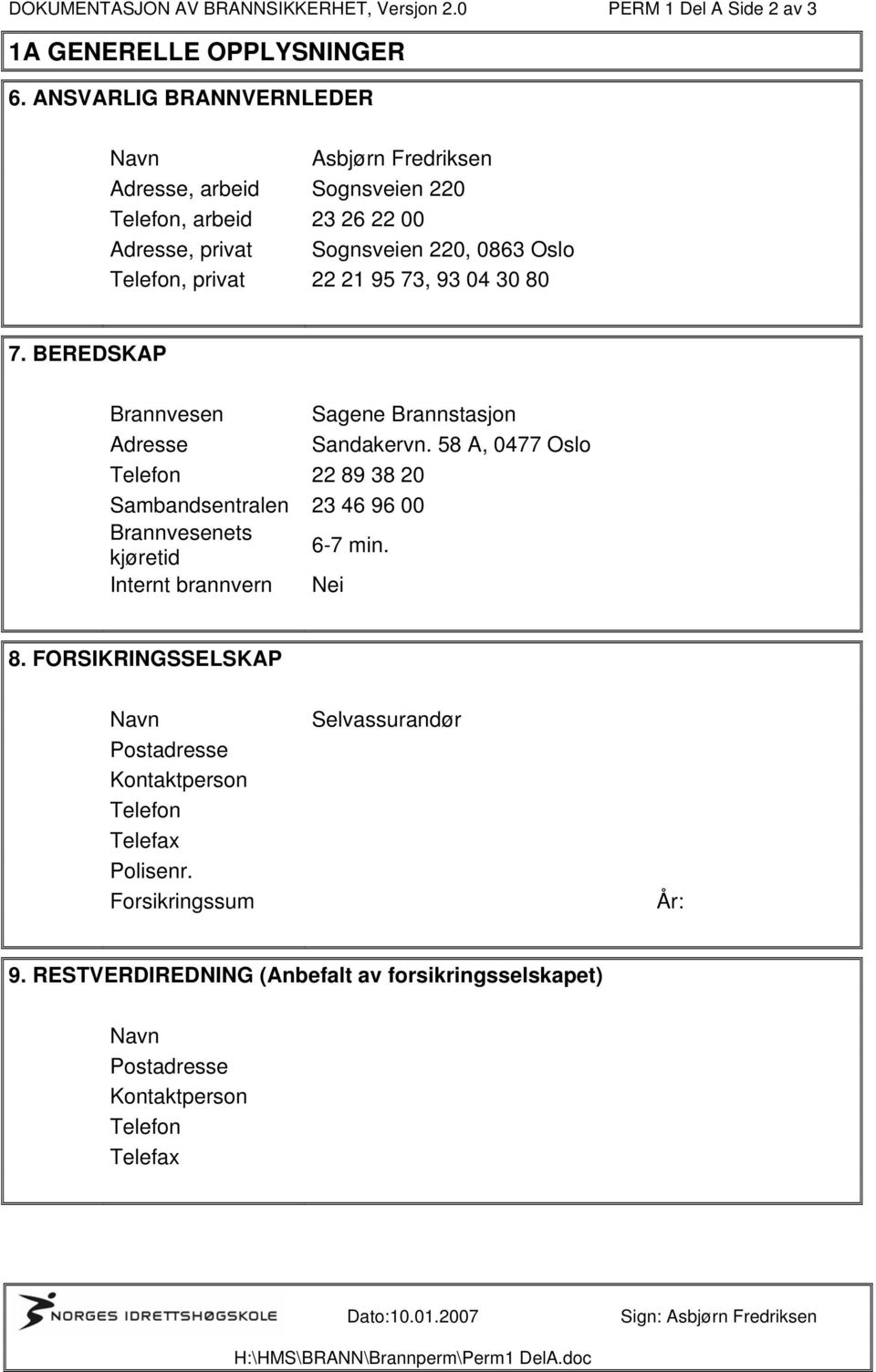 04 30 80 7. BEREDSKAP Brannvesen Sagene Brannstasjon Adresse Sandakervn. 58 A, 0477 Oslo Telefon 22 89 38 20 Sambandsentralen 23 46 96 00 Brannvesenets kjøretid 6-7 min.