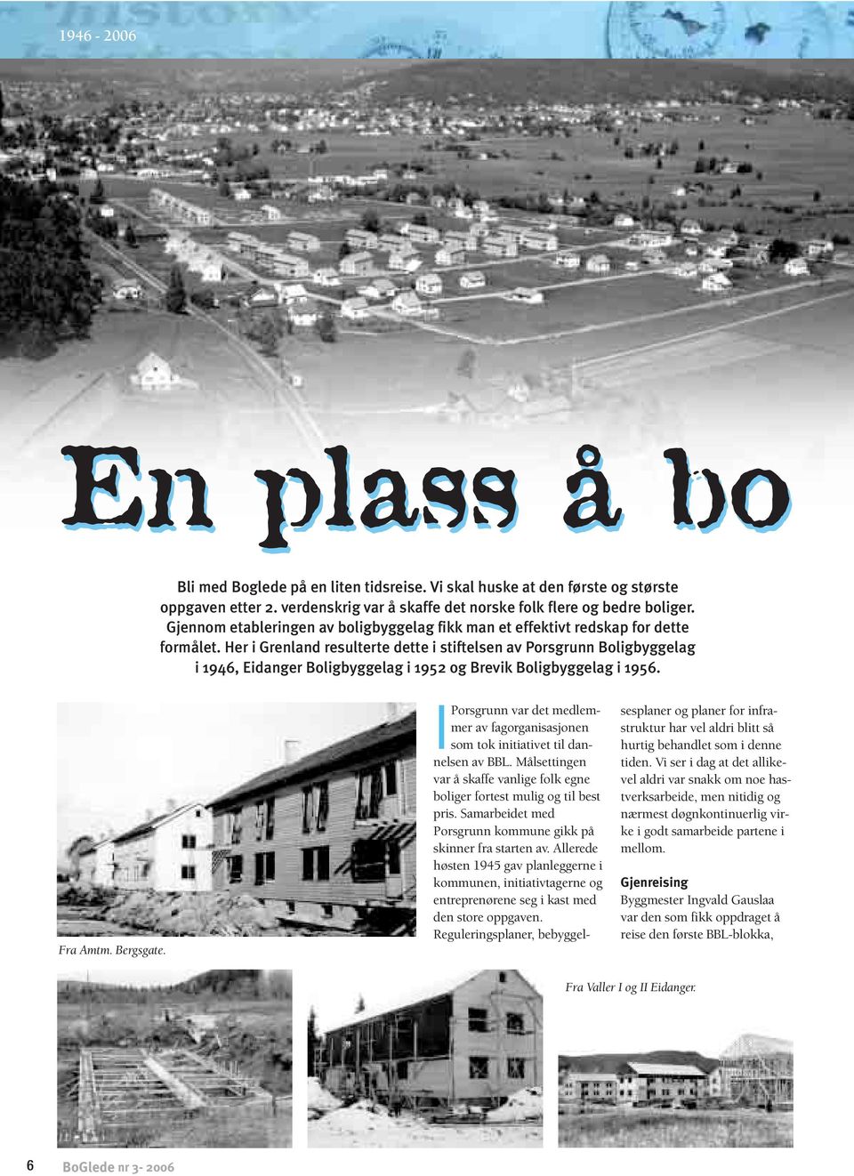 Her i Grenland resulterte dette i stiftelsen av Porsgrunn Boligbyggelag i 1946, Eidanger Boligbyggelag i 1952 og Brevik Boligbyggelag i 1956. Fra Amtm. Bergsgate.