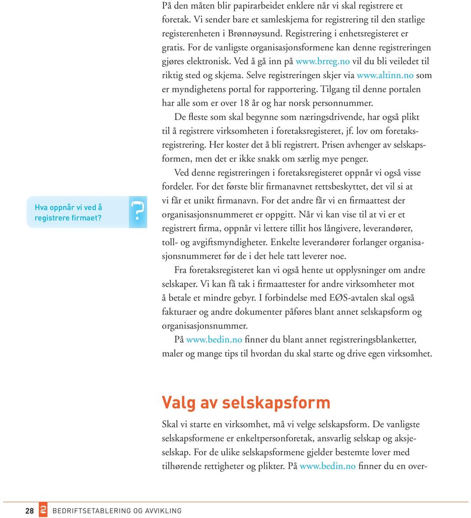 For de vanligste organisasjonsformene kan denne registreringen gjøres elektronisk. Ved å gå inn på www.brreg.no vil du bli veiledet til riktig sted og skjema. Selve registreringen skjer via www.