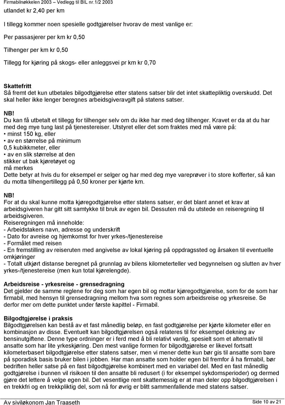 Det skal heller ikke lenger beregnes arbeidsgiveravgift på statens satser. NB! Du kan få utbetalt et tillegg for tilhenger selv om du ikke har med deg tilhenger.