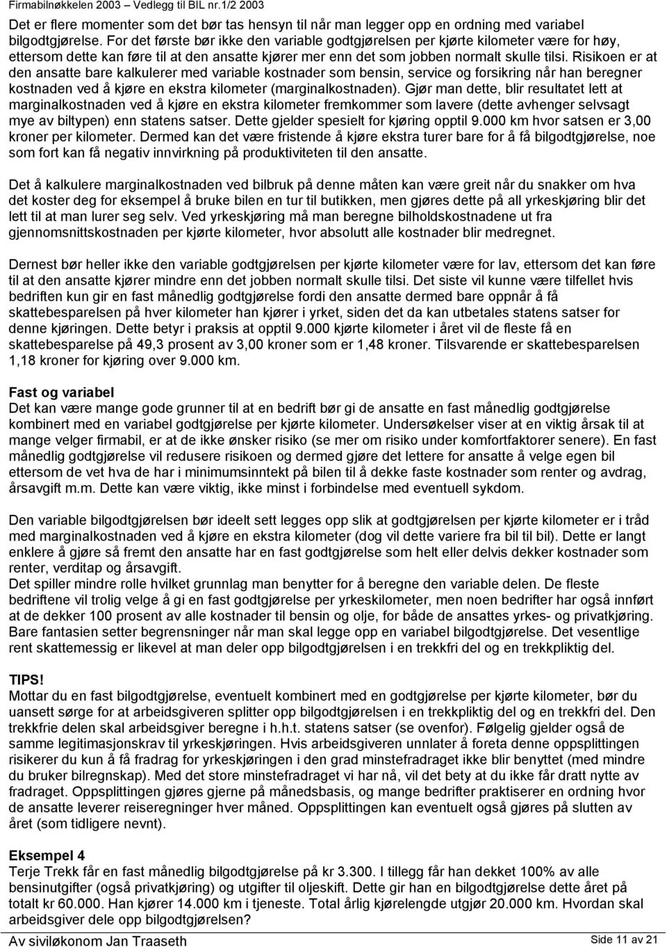 Risikoen er at den ansatte bare kalkulerer med variable kostnader som bensin, service og forsikring når han beregner kostnaden ved å kjøre en ekstra kilometer (marginalkostnaden).