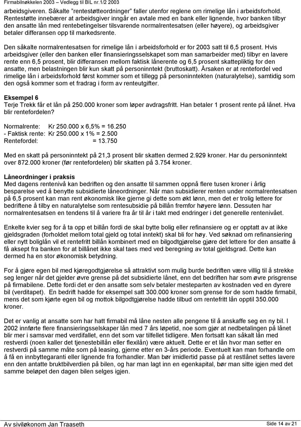 arbeidsgiver betaler differansen opp til markedsrente. Den såkalte normalrentesatsen for rimelige lån i arbeidsforhold er for 2003 satt til 6,5 prosent.