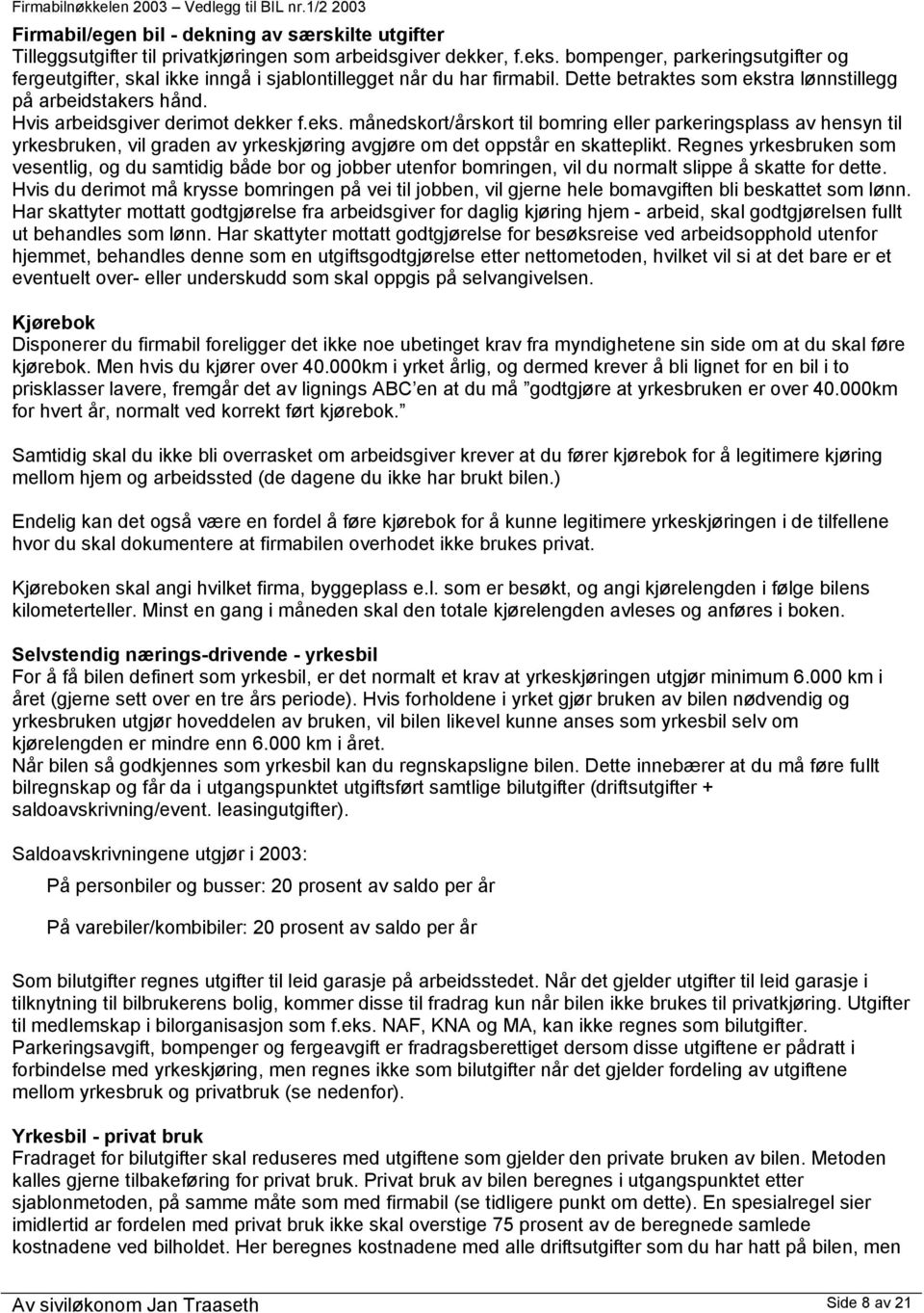 Hvis arbeidsgiver derimot dekker f.eks. månedskort/årskort til bomring eller parkeringsplass av hensyn til yrkesbruken, vil graden av yrkeskjøring avgjøre om det oppstår en skatteplikt.