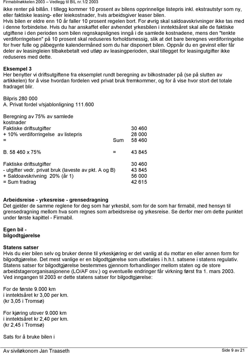 Hvis du har anskaffet eller avhendet yrkesbilen i inntektsåret skal alle de faktiske utgiftene i den perioden som bilen regnskapslignes inngå i de samlede kostnadene, mens den "tenkte