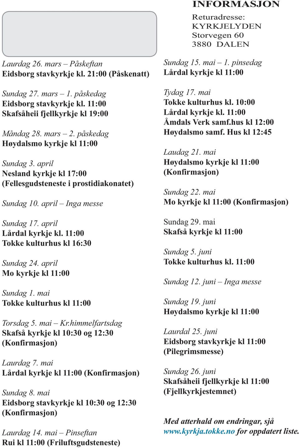 april Inga messe Sundag 17. april Lårdal kyrkje kl. 11:00 Tokke kulturhus kl 16:30 Sundag 24. april Mo kyrkje kl 11:00 Sundag 1. mai Tokke kulturhus kl 11:00 Torsdag 5. mai Kr.