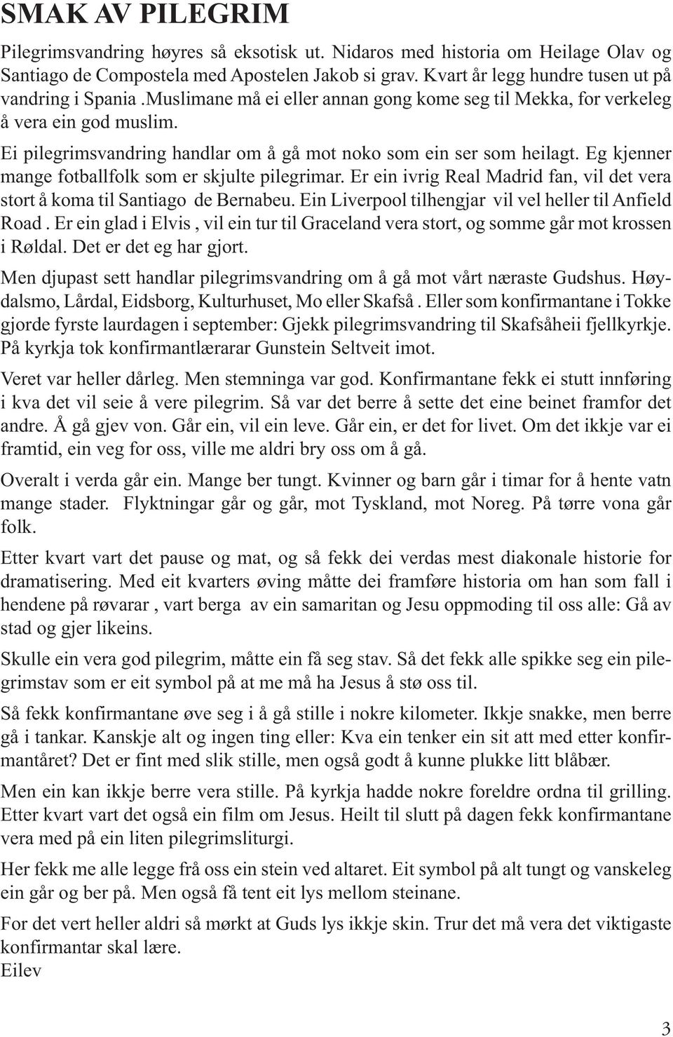 Ei pilegrimsvandring handlar om å gå mot noko som ein ser som heilagt. Eg kjenner mange fotballfolk som er skjulte pilegrimar.