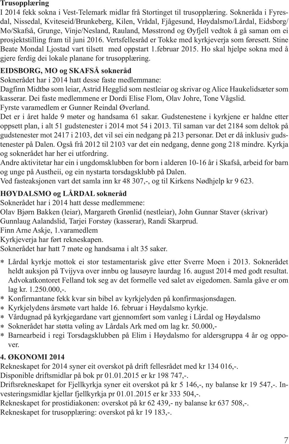 prosjektstilling fram til juni 2016. Vertsfellesråd er Tokke med kyrkjeverja som føresett. Stine Beate Mondal Ljostad vart tilsett med oppstart 1.februar 2015.