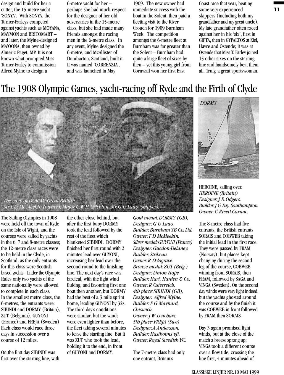 It is not known what prompted Miss Turner-Farley to commission Alfred Mylne to design a 6-metre yacht for her perhaps she had much respect for the designer of her old adversaries in the 15-metre