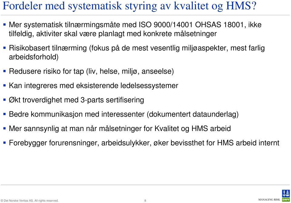 (fokus på de mest vesentlig miljøaspekter, mest farlig arbeidsforhold) Redusere risiko for tap (liv, helse, miljø, anseelse) Kan integreres med eksisterende