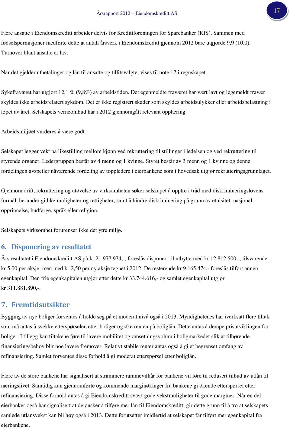 Når det gjelder utbetalinger og lån til ansatte og tillitsvalgte, vises til note 17 i regnskapet. Sykefraværet har utgjort 12,1 % (9,8%) av arbeidstiden.