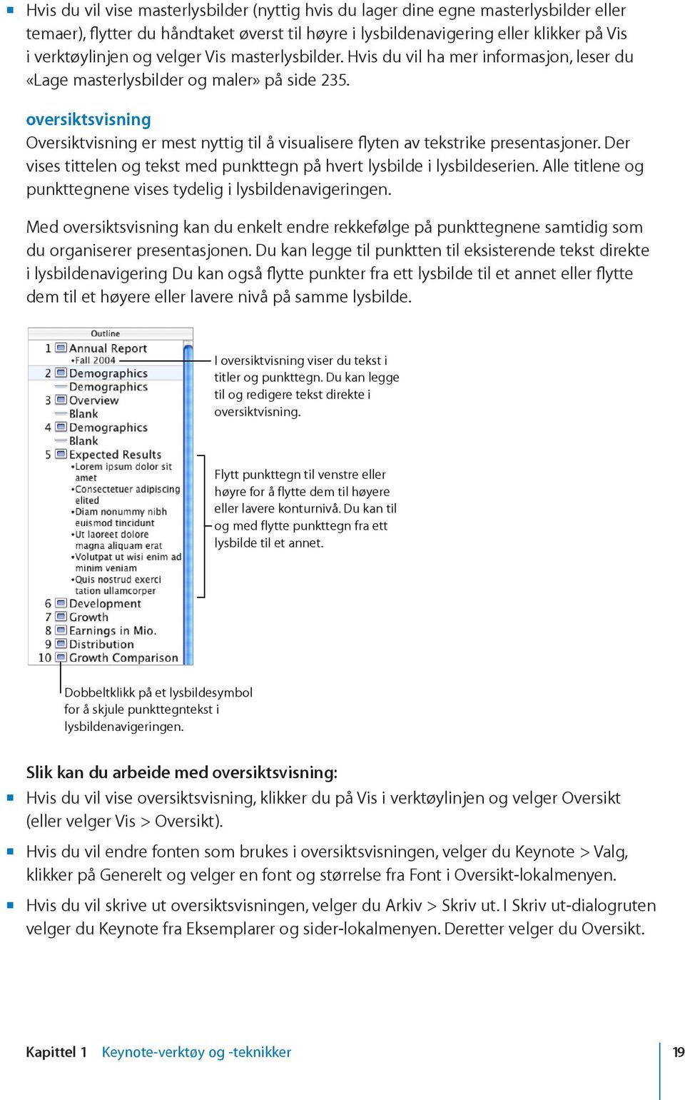 oversiktsvisning Oversiktvisning er mest nyttig til å visualisere flyten av tekstrike presentasjoner. Der vises tittelen og tekst med punkttegn på hvert lysbilde i lysbildeserien.