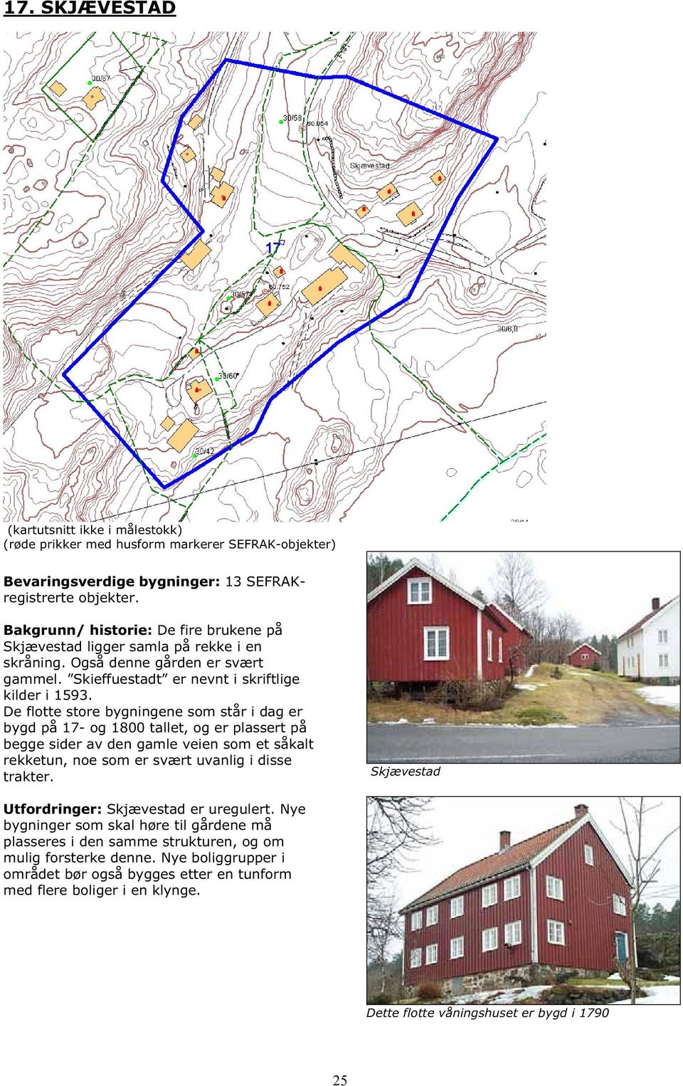 De flotte store bygningene som står i dag er bygd på 17- og 1800 tallet, og er plassert på begge sider av den gamle veien som et såkalt rekketun, noe som er svært uvanlig i disse trakter.