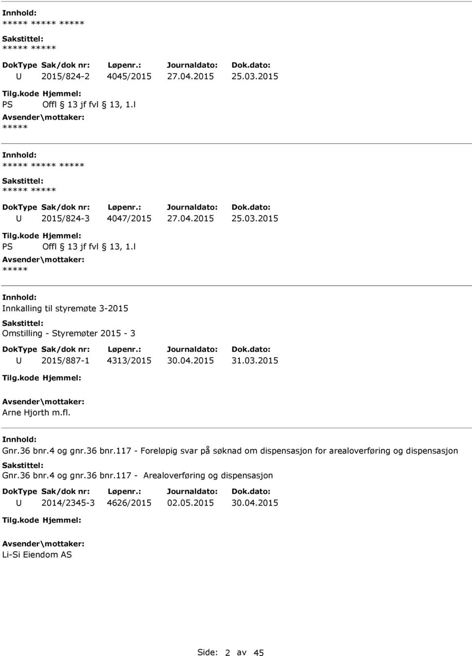 l ***** nnkalling til styremøte 3-2015 Omstilling - Styremøter 2015-3 2015/887-1 4313/2015 31.03.2015 Arne Hjorth m.fl. Gnr.36 bnr.4 og gnr.