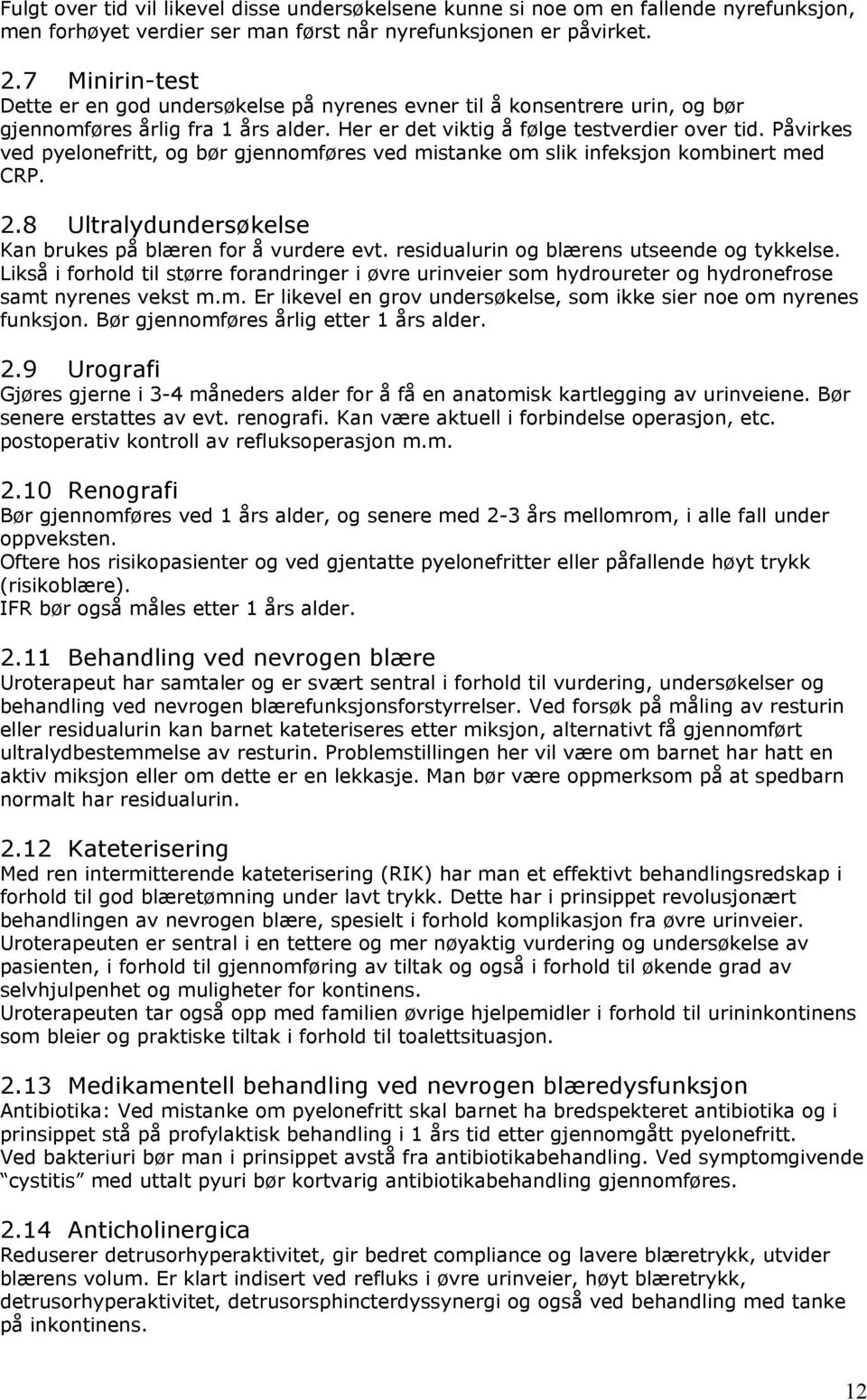 Påvirkes ved pyelonefritt, og bør gjennomføres ved mistanke om slik infeksjon kombinert med CRP. 2.8 Ultralydundersøkelse Kan brukes på blæren for å vurdere evt.