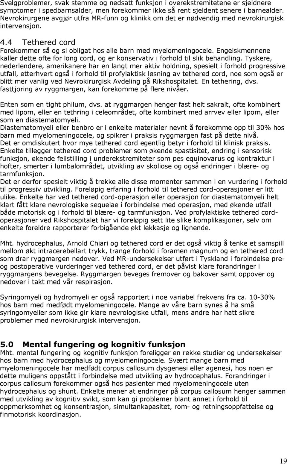 Engelskmennene kaller dette ofte for long cord, og er konservativ i forhold til slik behandling.